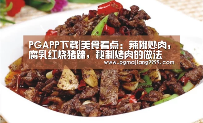 PGAPP下载|美食看点:辣椒炒肉,腐乳红烧猪蹄,秘制烤肉的做法(图2) PG麻将游戏大厅