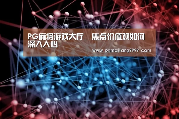 PG麻将游戏大厅_
焦点价值观如何深入人心(图2) PG麻将官网