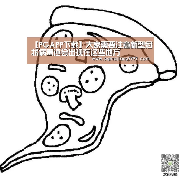 【PGAPP下载】大家需要注意新型冠状病毒还会出现在这些地方(图2) PGAPP下载